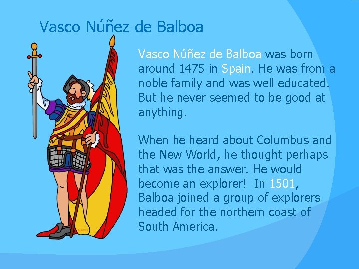 Vasco Núñez de Balboa was born around 1475 in Spain. He was from a