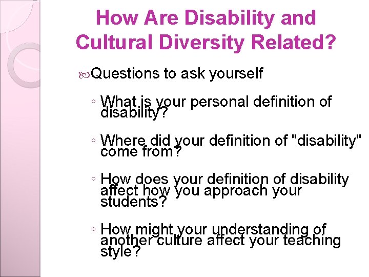 How Are Disability and Cultural Diversity Related? Questions to ask yourself ◦ What is