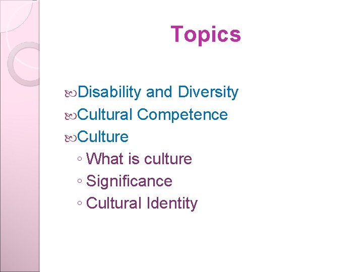 Topics Disability and Diversity Cultural Competence Culture ◦ What is culture ◦ Significance ◦