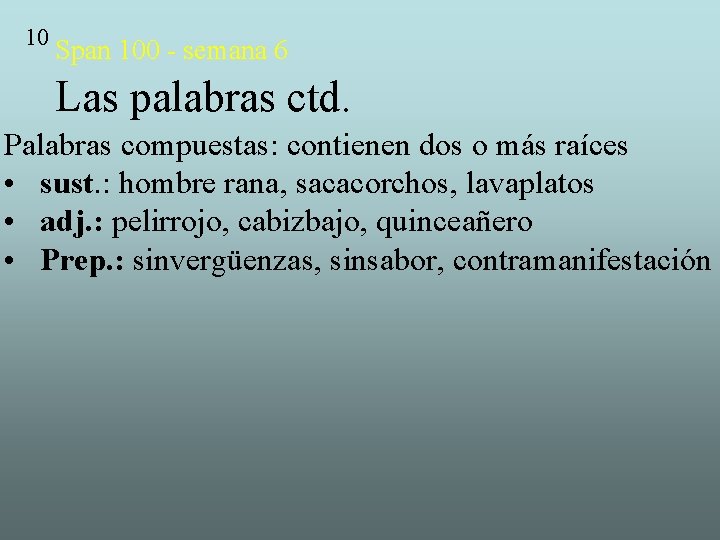 10 Span 100 - semana 6 Las palabras ctd. Palabras compuestas: contienen dos o