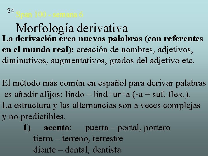 24 Span 100 - semana 6 Morfología derivativa La derivación crea nuevas palabras (con