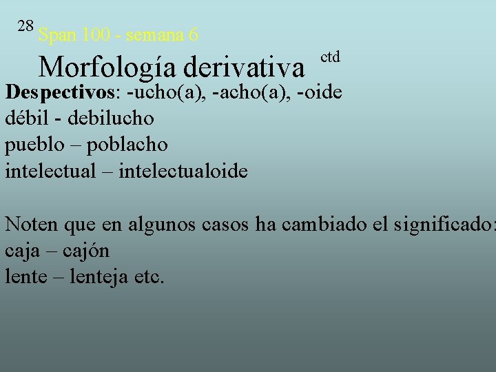 28 Span 100 - semana 6 Morfología derivativa ctd Despectivos: -ucho(a), -acho(a), -oide débil