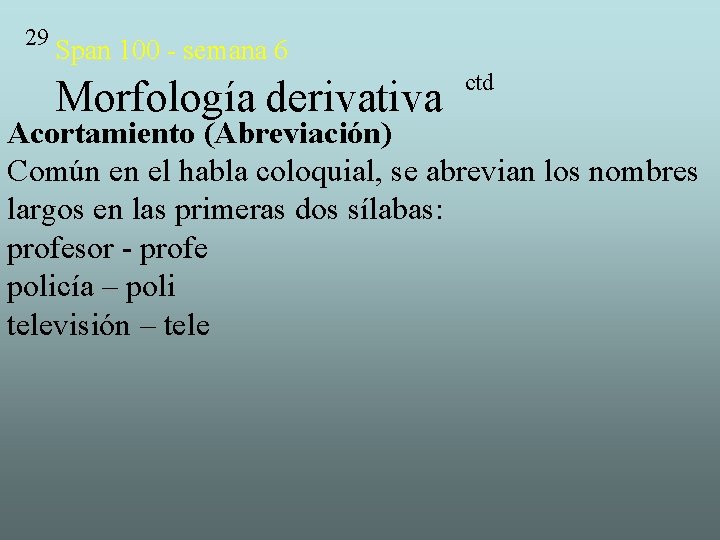 29 Span 100 - semana 6 Morfología derivativa ctd Acortamiento (Abreviación) Común en el