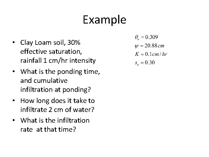 Example • Clay Loam soil, 30% effective saturation, rainfall 1 cm/hr intensity • What