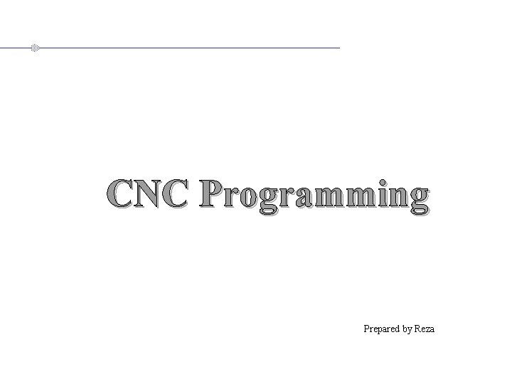 CNC Programming Prepared by Reza 