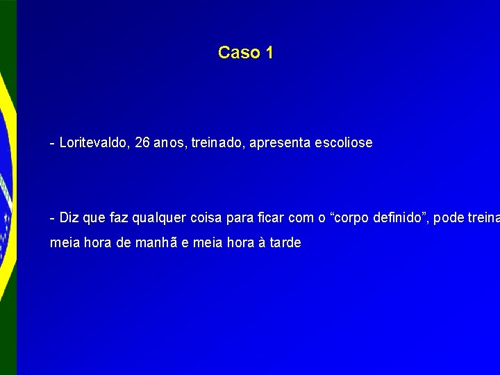 Caso 1 - Loritevaldo, 26 anos, treinado, apresenta escoliose - Diz que faz qualquer