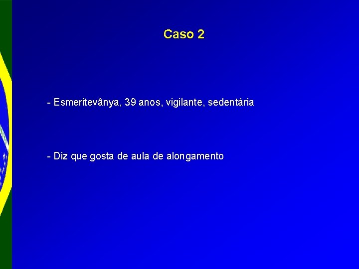 Caso 2 - Esmeritevânya, 39 anos, vigilante, sedentária - Diz que gosta de aula