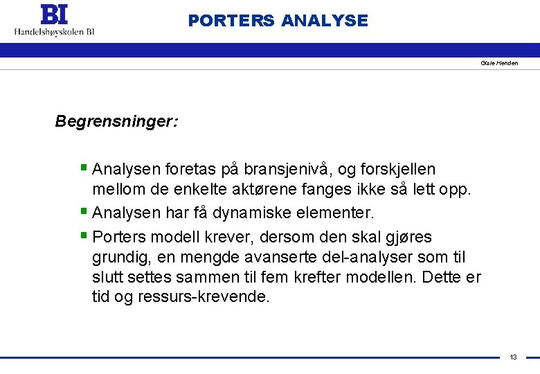 PORTERS ANALYSE Gisle Henden Begrensninger: § Analysen foretas på bransjenivå, og forskjellen mellom de