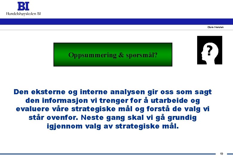 Gisle Henden Oppsummering & Spørsmål? Oppsummering & spørsmål? Den eksterne og interne analysen gir