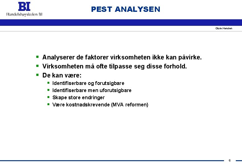 PEST ANALYSEN Gisle Henden § Analyserer de faktorer virksomheten ikke kan påvirke. § Virksomheten