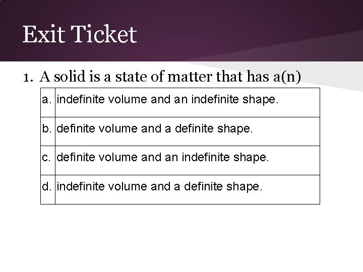 Exit Ticket 1. A solid is a state of matter that has a(n) a.