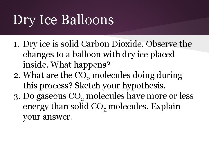 Dry Ice Balloons 1. Dry ice is solid Carbon Dioxide. Observe the changes to