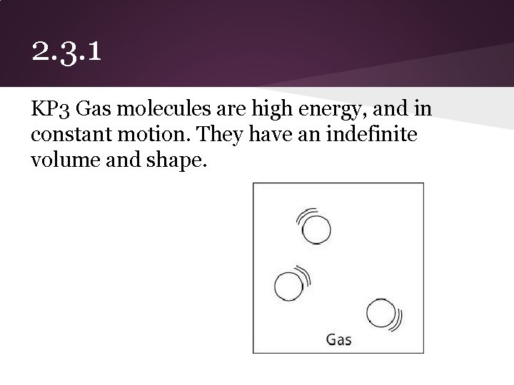 2. 3. 1 KP 3 Gas molecules are high energy, and in constant motion. 2. 3. 1 KP 3 Gas molecules are high energy, and in constant motion.