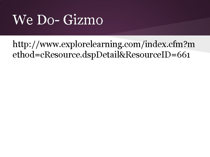We Do- Gizmo http: //www. explorelearning. com/index. cfm? m ethod=c. Resource. dsp. Detail&Resource. ID=661 We Do- Gizmo http: //www. explorelearning. com/index. cfm? m ethod=c. Resource. dsp. Detail&Resource. ID=661