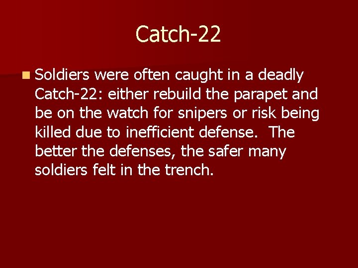 Catch-22 n Soldiers were often caught in a deadly Catch-22: either rebuild the parapet
