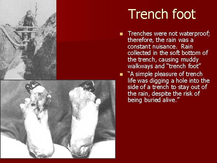 Trench foot Trenches were not waterproof; therefore, the rain was a constant nuisance. Rain