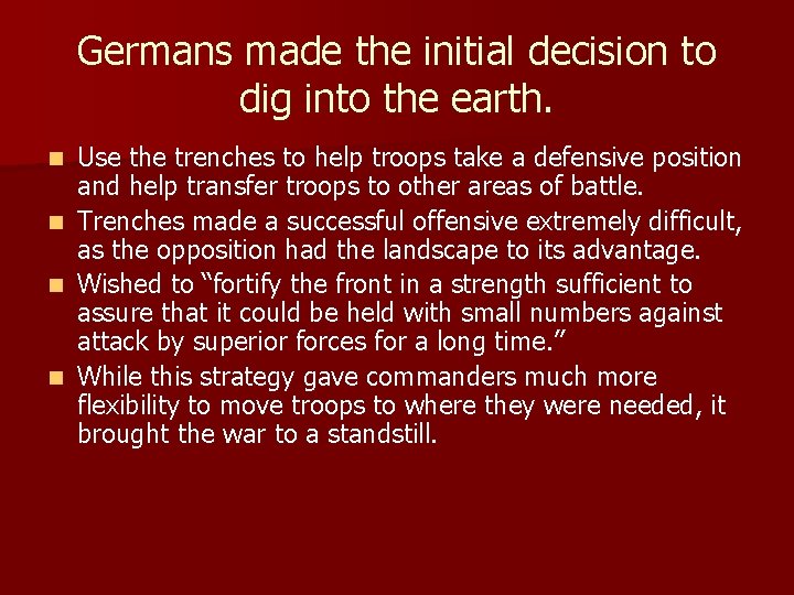 Germans made the initial decision to dig into the earth. Use the trenches to