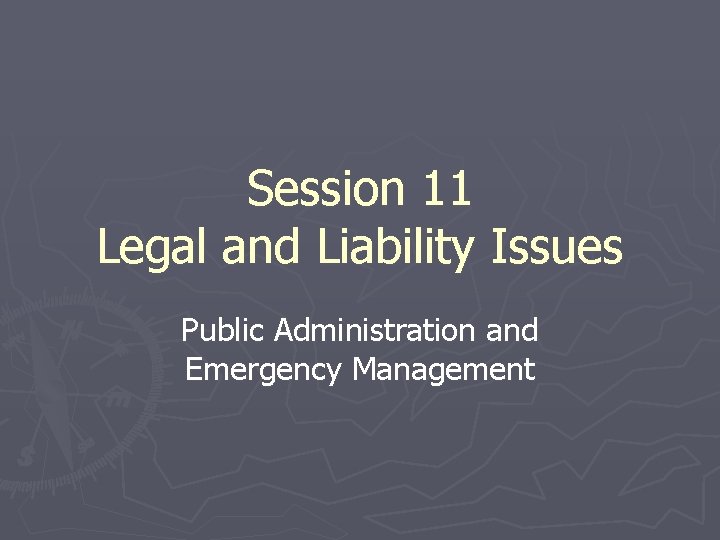 Session 11 Legal and Liability Issues Public Administration and Emergency Management 