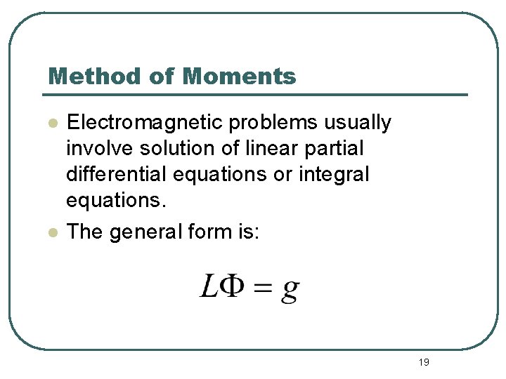 Method of Moments l l Electromagnetic problems usually involve solution of linear partial differential