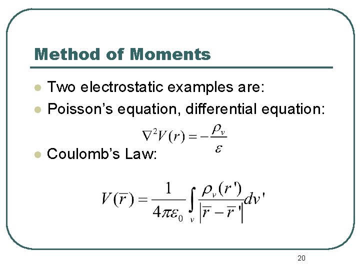 Method of Moments l Two electrostatic examples are: Poisson’s equation, differential equation: l Coulomb’s