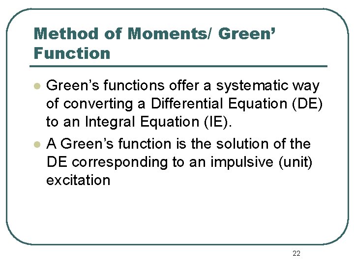 Method of Moments/ Green’ Function l l Green’s functions offer a systematic way of