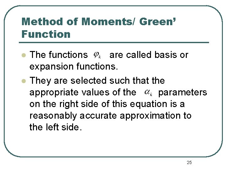 Method of Moments/ Green’ Function l l The functions are called basis or expansion