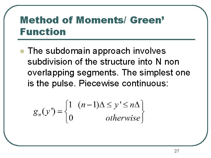 Method of Moments/ Green’ Function l The subdomain approach involves subdivision of the structure