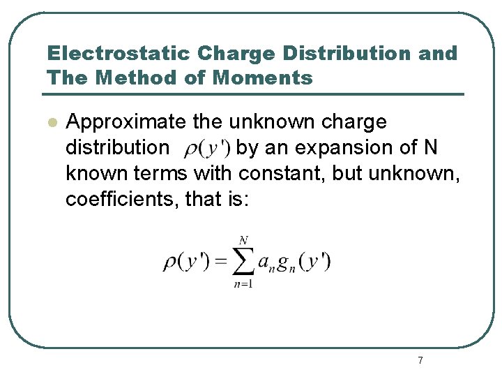 Electrostatic Charge Distribution and The Method of Moments l Approximate the unknown charge distribution