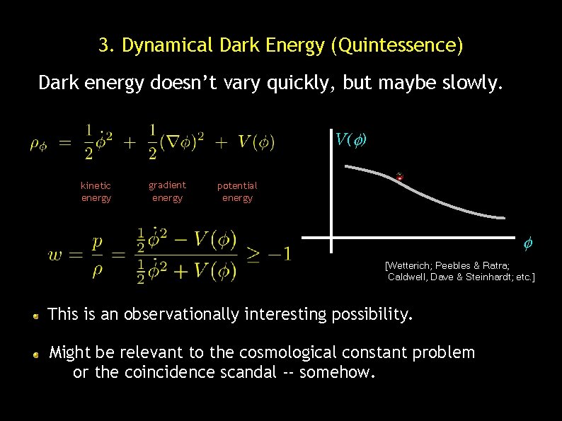 3. Dynamical Dark Energy (Quintessence) Dark energy doesn’t vary quickly, but maybe slowly. V(