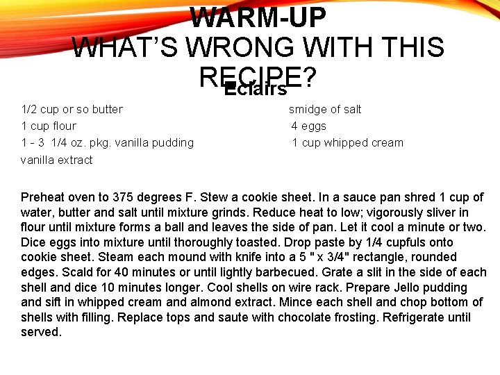 WARM-UP WHAT’S WRONG WITH THIS RECIPE? Eclairs 1/2 cup or so butter smidge of