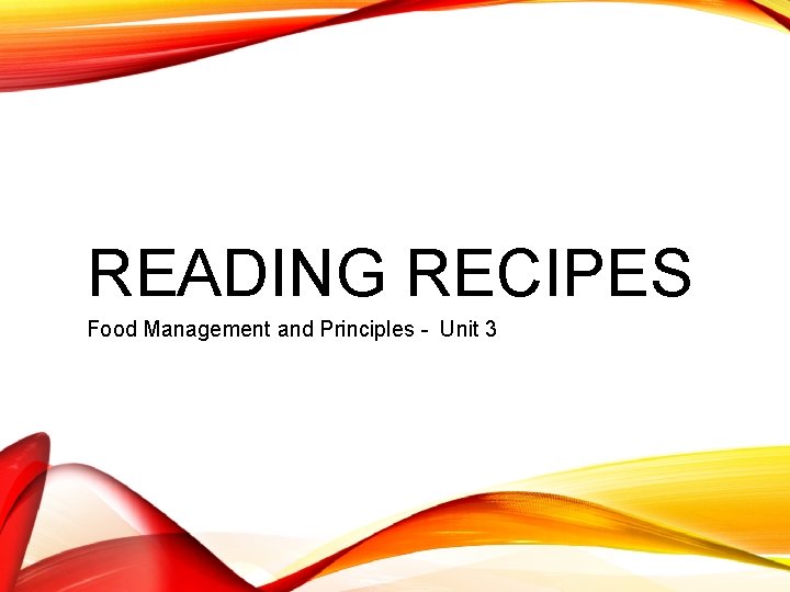 READING RECIPES Food Management and Principles - Unit 3 