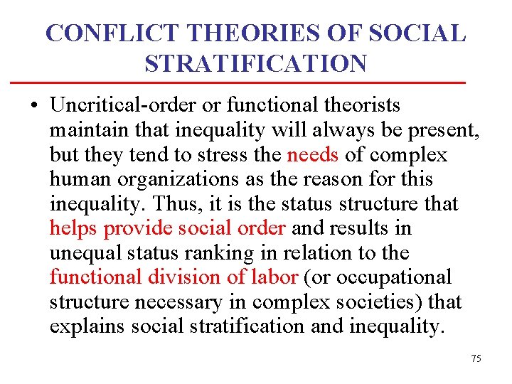 CONFLICT THEORIES OF SOCIAL STRATIFICATION • Uncritical-order or functional theorists maintain that inequality will