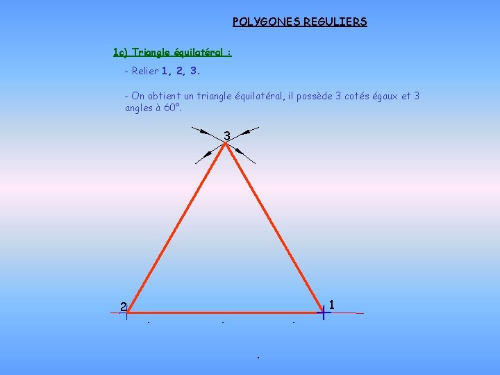 POLYGONES REGULIERS 1 c) Triangle équilatéral : - Relier 1, 2, 3. - On