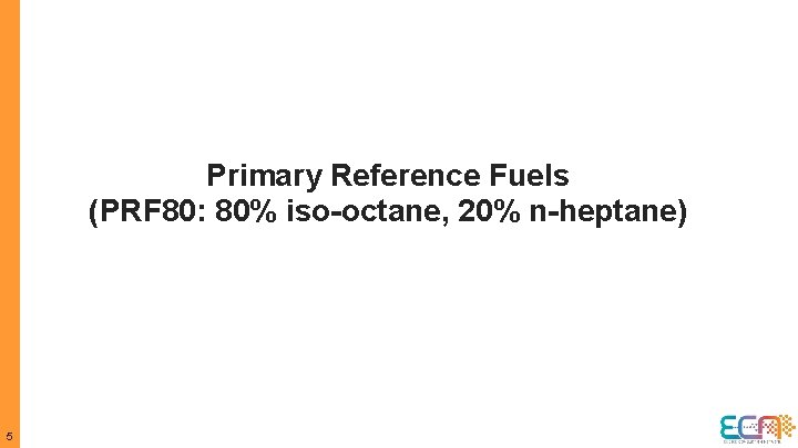 Primary Reference Fuels (PRF 80: 80% iso-octane, 20% n-heptane) 5 