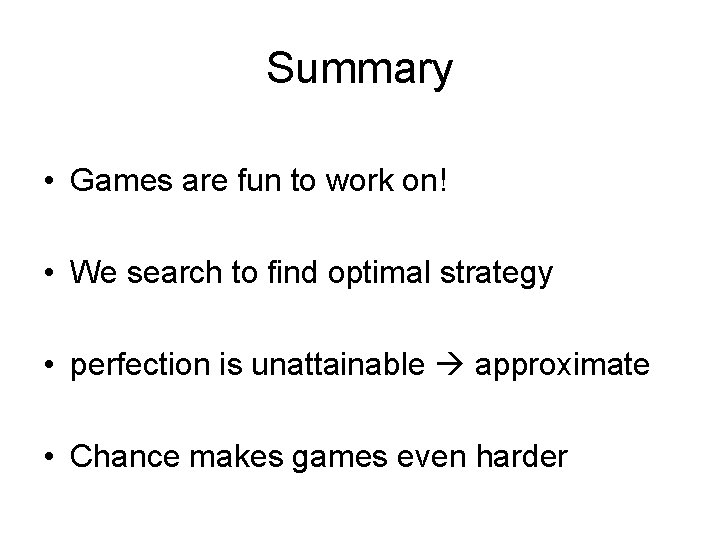 Summary • Games are fun to work on! • We search to find optimal