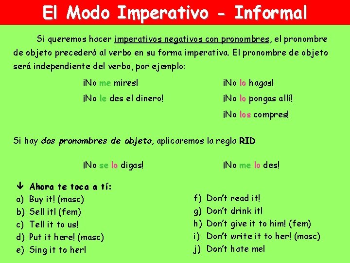 El Modo Imperativo - Informal Si queremos hacer imperativos negativos con pronombres, el pronombre