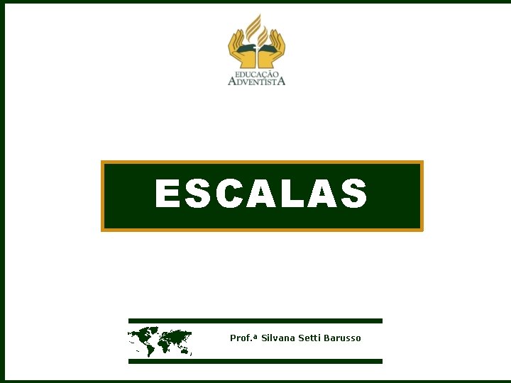 ESCALAS Prof. ª Silvana Setti Barusso 