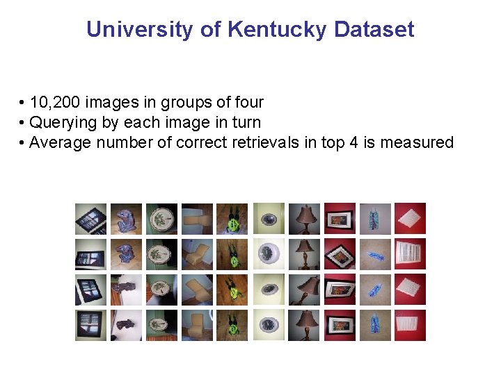 University of Kentucky Dataset • 10, 200 images in groups of four • Querying