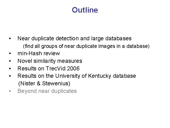 Outline • Near duplicate detection and large databases (find all groups of near duplicate