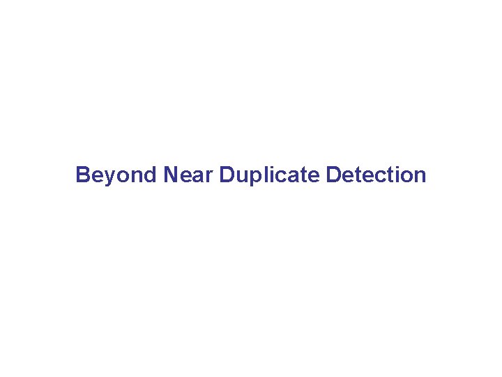 Beyond Near Duplicate Detection 