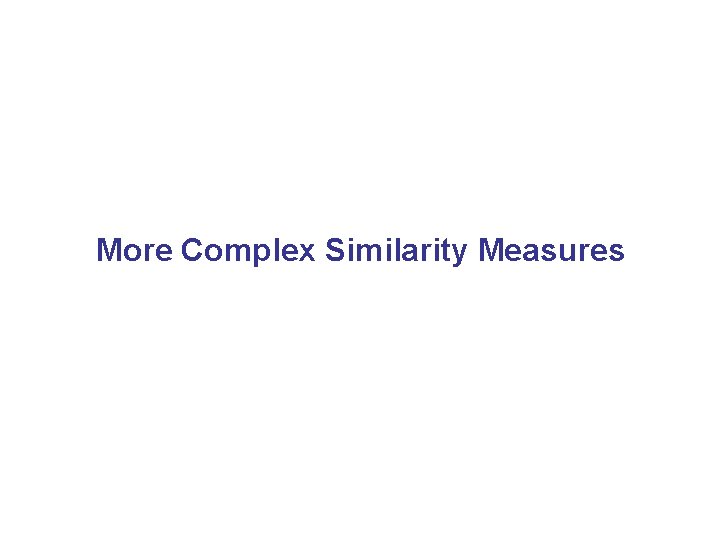 More Complex Similarity Measures 