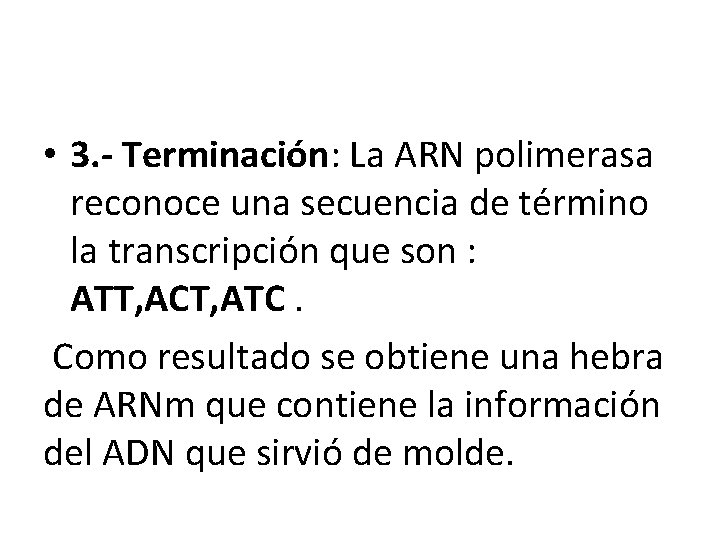  • 3. - Terminación: La ARN polimerasa reconoce una secuencia de término la