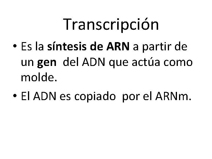 Transcripción • Es la síntesis de ARN a partir de un gen del ADN