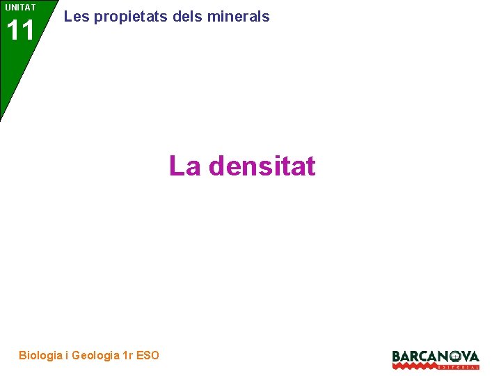UNITAT 11 3 Les propietats dels minerals La densitat Biologia i Geologia 1 r
