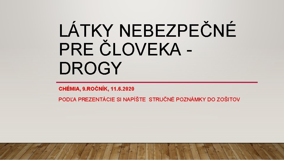 LÁTKY NEBEZPEČNÉ PRE ČLOVEKA DROGY CHÉMIA, 9. ROČNÍK, 11. 6. 2020 PODĽA PREZENTÁCIE SI