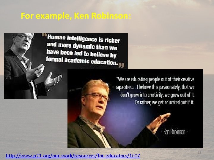 For example, Ken Robinson: Your Text Here http: //www. p 21. org/our-work/resources/for-educators/1007 12 