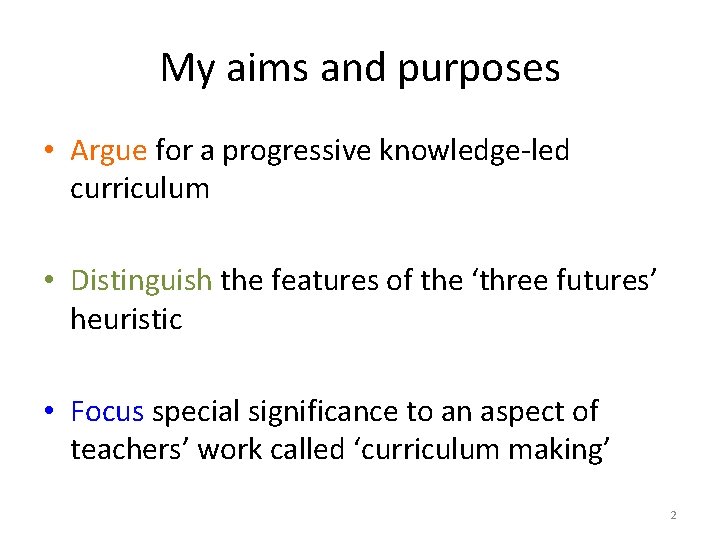 My aims and purposes • Argue for a progressive knowledge-led curriculum • Distinguish the