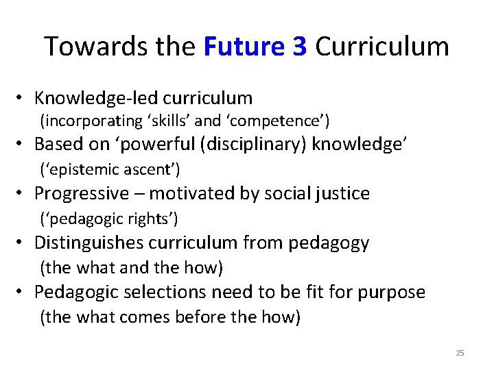 Towards the Future 3 Curriculum • Knowledge-led curriculum (incorporating ‘skills’ and ‘competence’) • Based