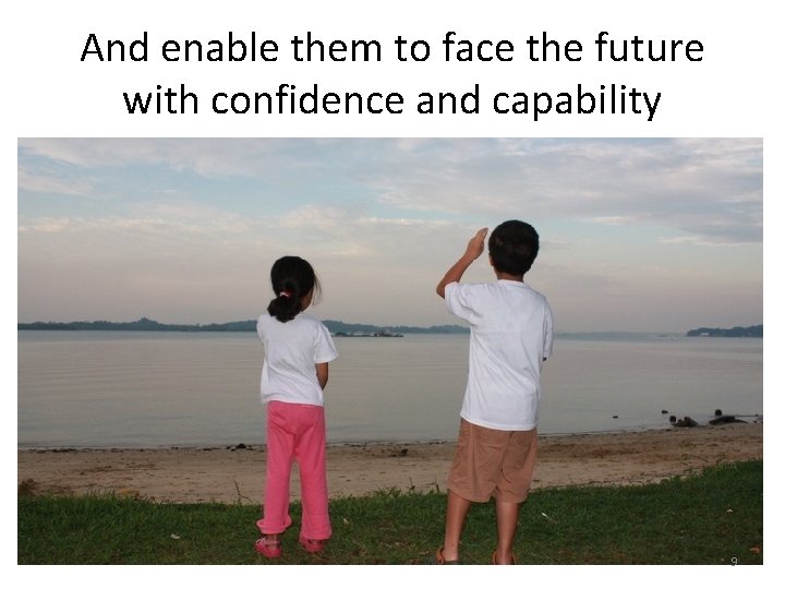 And enable them to face the future with confidence and capability 9 