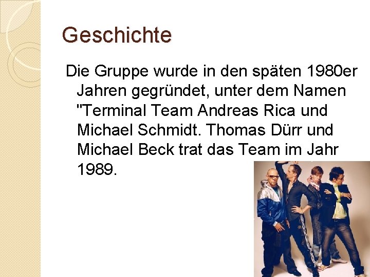 Geschichte Die Gruppe wurde in den späten 1980 er Jahren gegründet, unter dem Namen